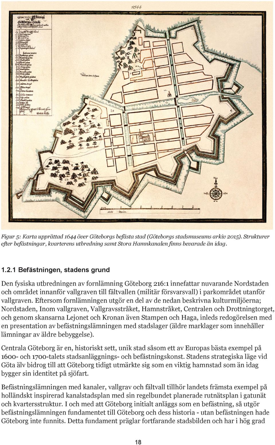 1 Befästningen, stadens grund Den fysiska utbredningen av fornlämning Göteborg 216:1 innefattar nuvarande Nordstaden och området innanför vallgraven till fältvallen (militär försvarsvall) i