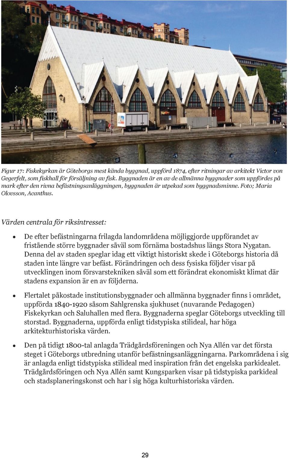 Värden centrala för riksintresset: De efter befästningarna frilagda landområdena möjliggjorde uppförandet av fristående större byggnader såväl som förnäma bostadshus längs Stora Nygatan.