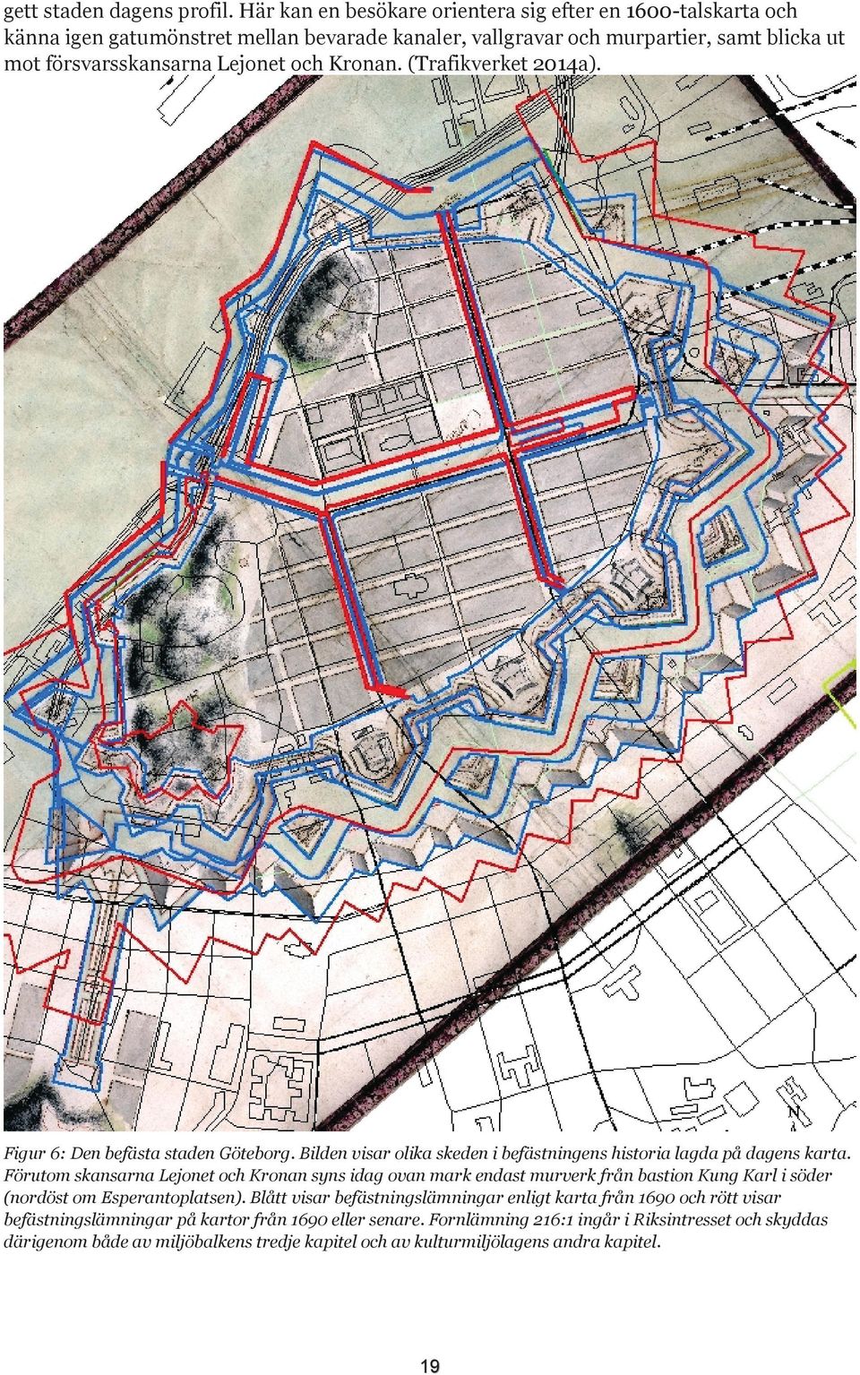 Kronan. (Trafikverket 2014a). Figur 6: Den befästa staden Göteborg. Bilden visar olika skeden i befästningens historia lagda på dagens karta.