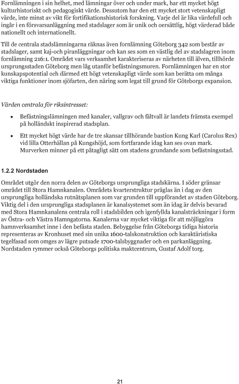 Varje del är lika värdefull och ingår i en försvarsanläggning med stadslager som är unik och oersättlig, högt värderad både nationellt och internationellt.