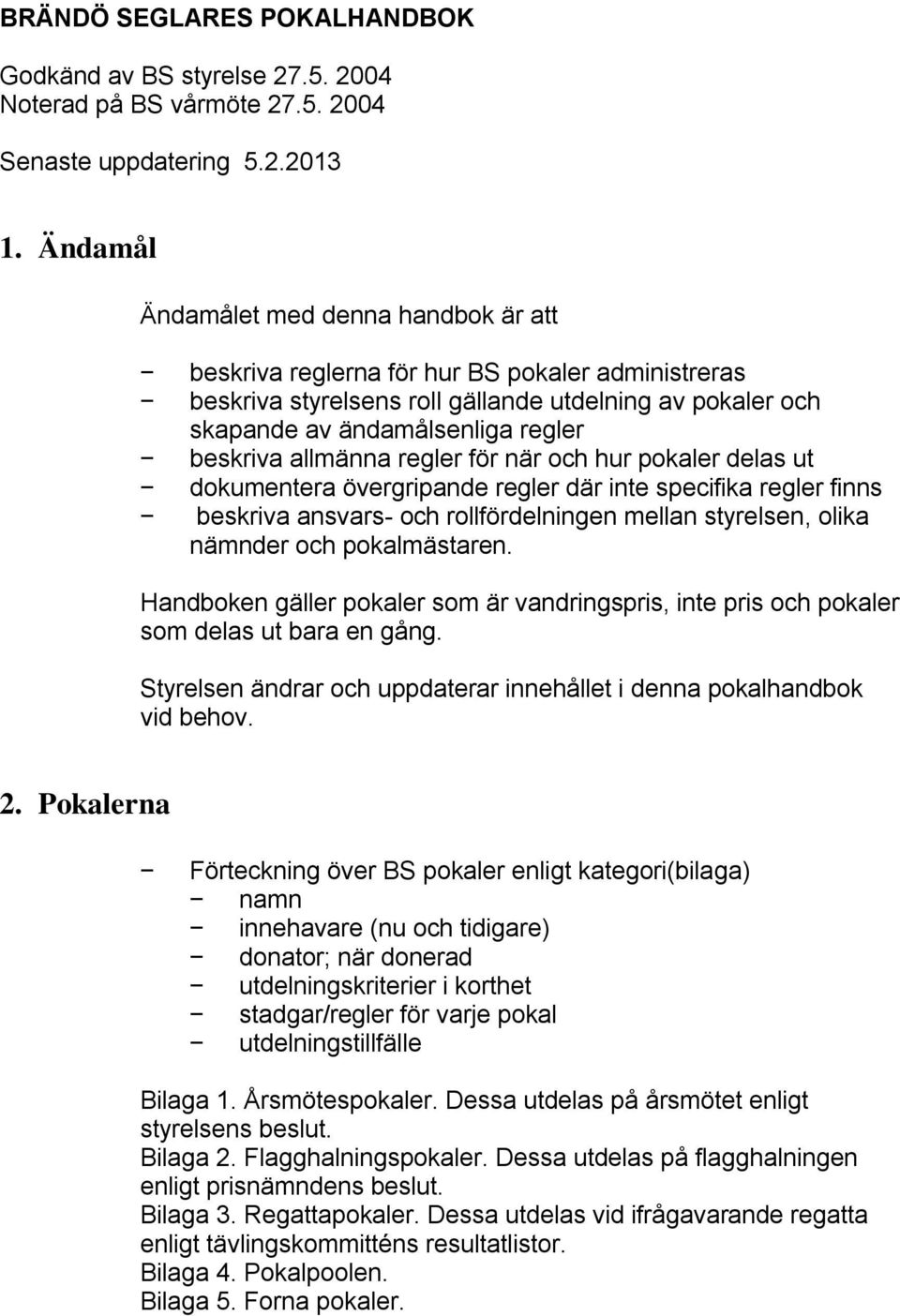 allmänna regler för när och hur pokaler delas ut dokumentera övergripande regler där inte specifika regler finns beskriva ansvars- och rollfördelningen mellan styrelsen, olika nämnder och