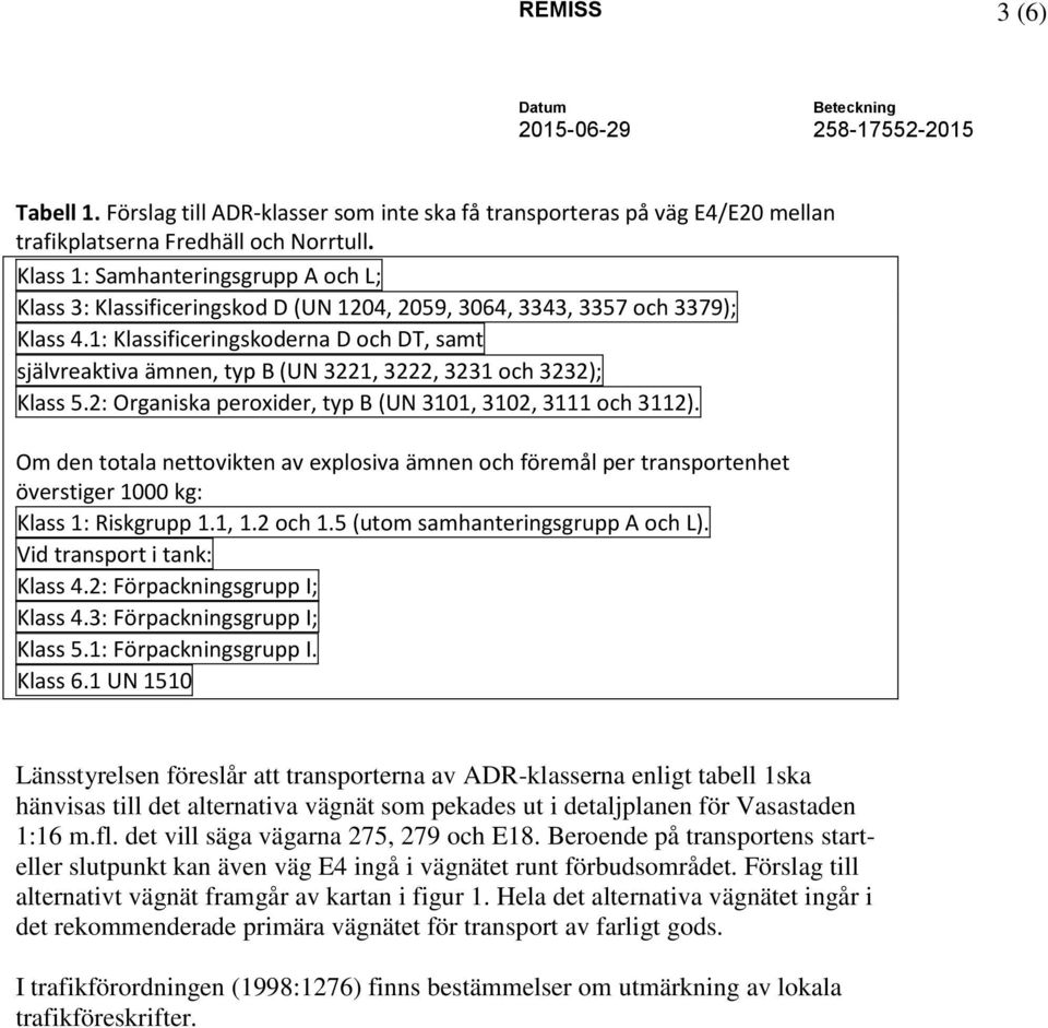 1: Klassificeringskoderna D och DT, samt självreaktiva ämnen, typ B (UN 3221, 3222, 3231 och 3232); Klass 5.2: Organiska peroxider, typ B (UN 3101, 3102, 3111 och 3112).