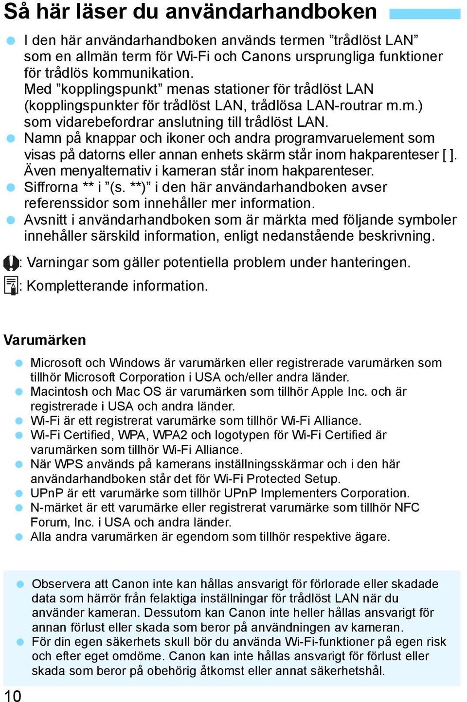 Namn på knappar och ikoner och andra programvaruelement som visas på datorns eller annan enhets skärm står inom hakparenteser [ ]. Även menyalternativ i kameran står inom hakparenteser.