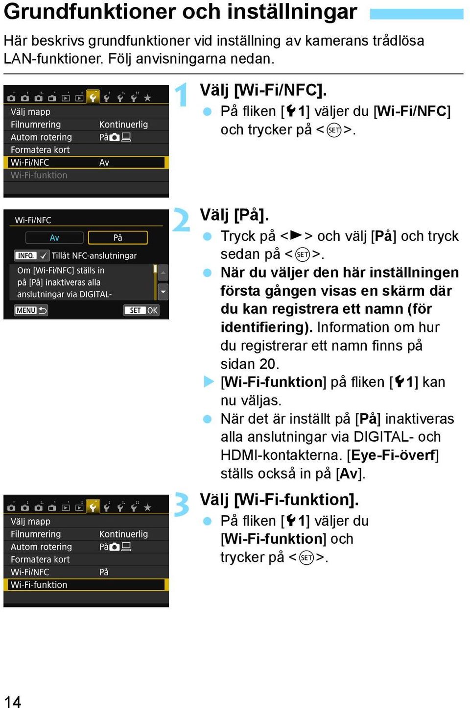 När du väljer den här inställningen första gången visas en skärm där du kan registrera ett namn (för identifiering). Information om hur du registrerar ett namn finns på sidan 20.