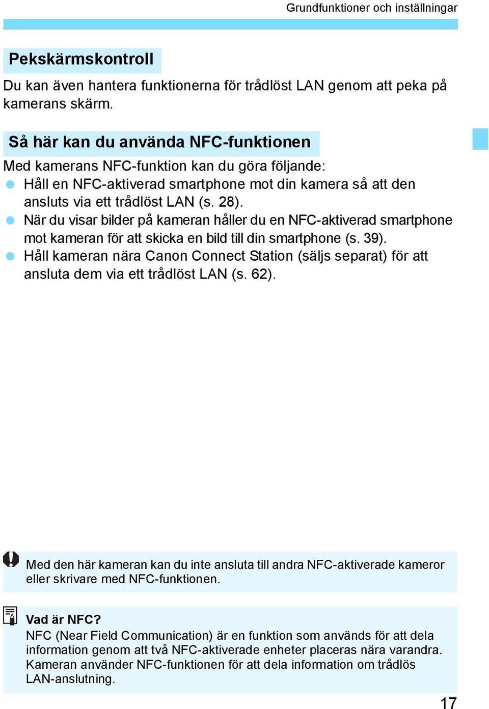 När du visar bilder på kameran håller du en NFC-aktiverad smartphone mot kameran för att skicka en bild till din smartphone (s. 39).