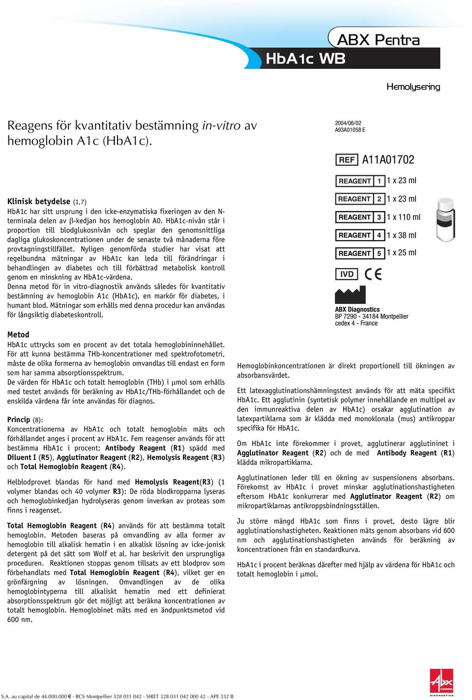 HbA1c-nivån står i proportion till blodglukosnivån och speglar den genomsnittliga dagliga glukoskoncentrationen under de senaste två månaderna före provtagningstillfället.