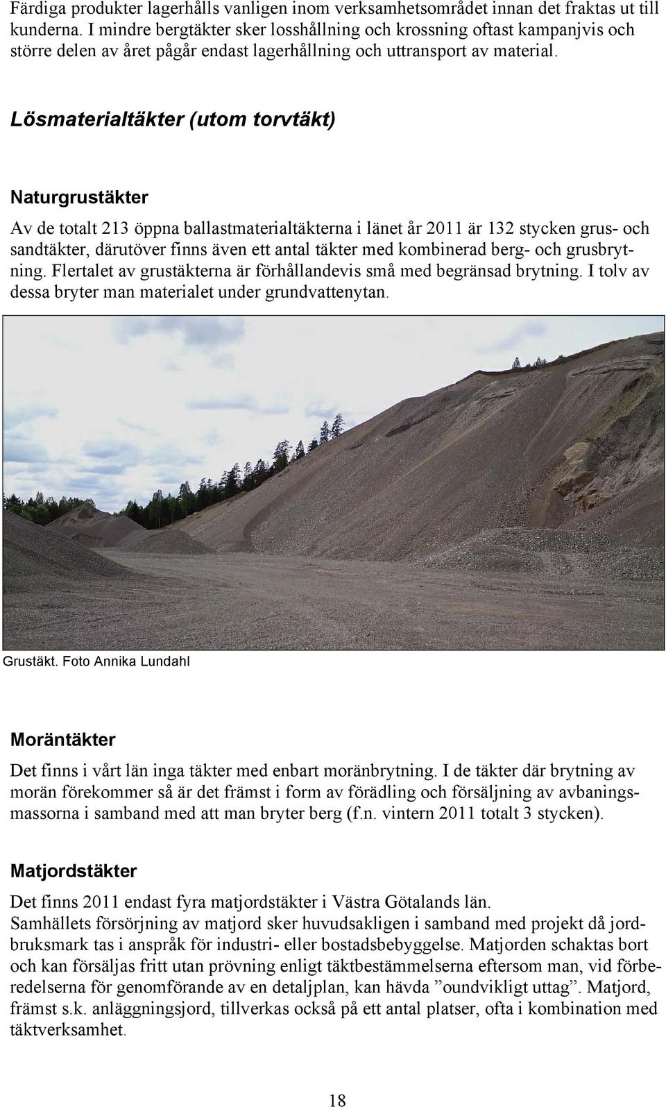 Lösmaterialtäkter (utom torvtäkt) Naturgrustäkter Av de totalt 213 öppna ballastmaterialtäkterna i länet år 2011 är 132 stycken grus- och sandtäkter, därutöver finns även ett antal täkter med