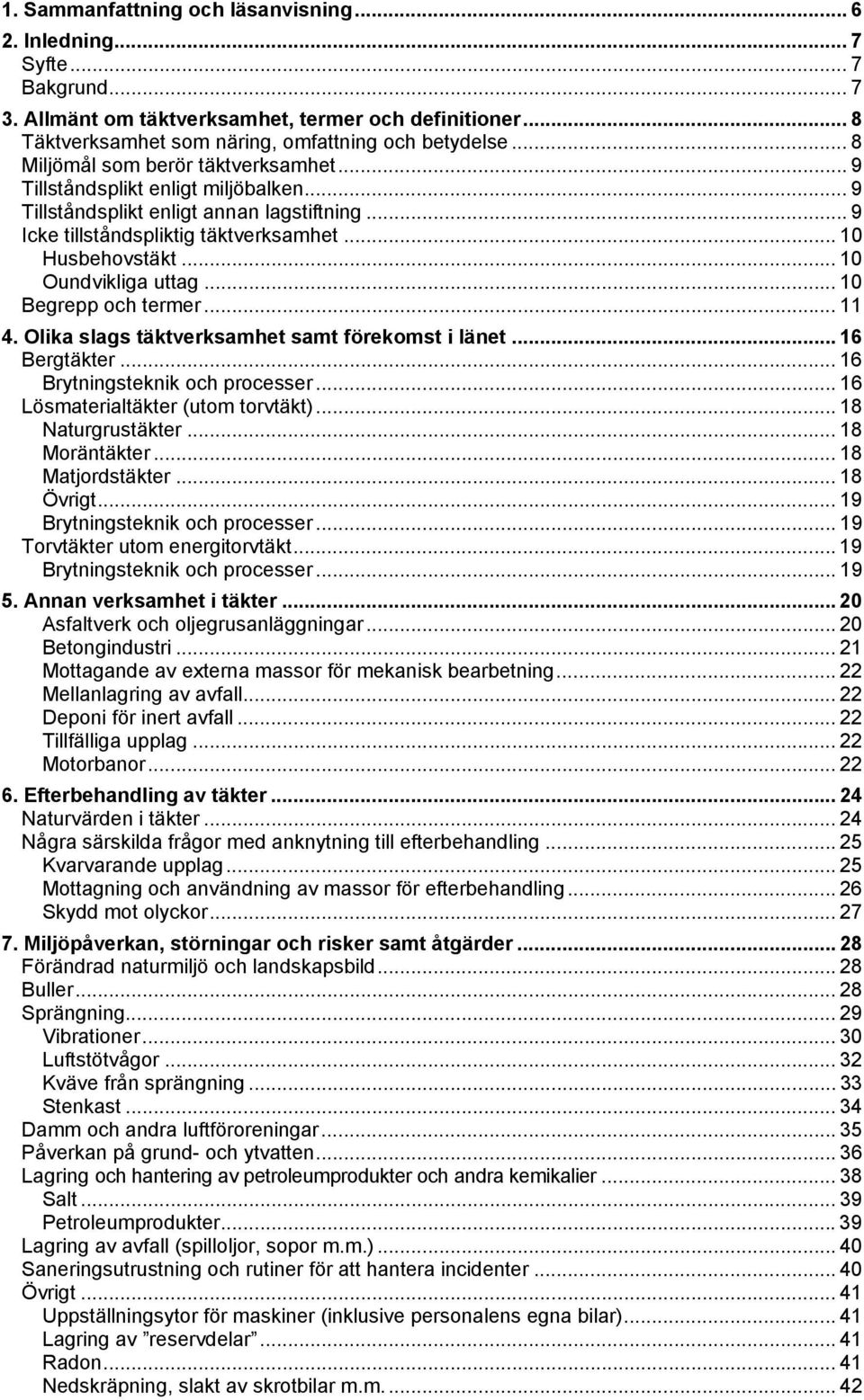 .. 10 Oundvikliga uttag... 10 Begrepp och termer... 11 4. Olika slags täktverksamhet samt förekomst i länet... 16 Bergtäkter... 16 Brytningsteknik och processer... 16 Lösmaterialtäkter (utom torvtäkt).