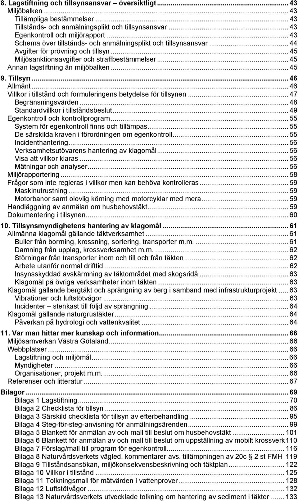 .. 45 9. Tillsyn... 46 Allmänt... 46 Villkor i tillstånd och formuleringens betydelse för tillsynen... 47 Begränsningsvärden... 48 Standardvillkor i tillståndsbeslut.