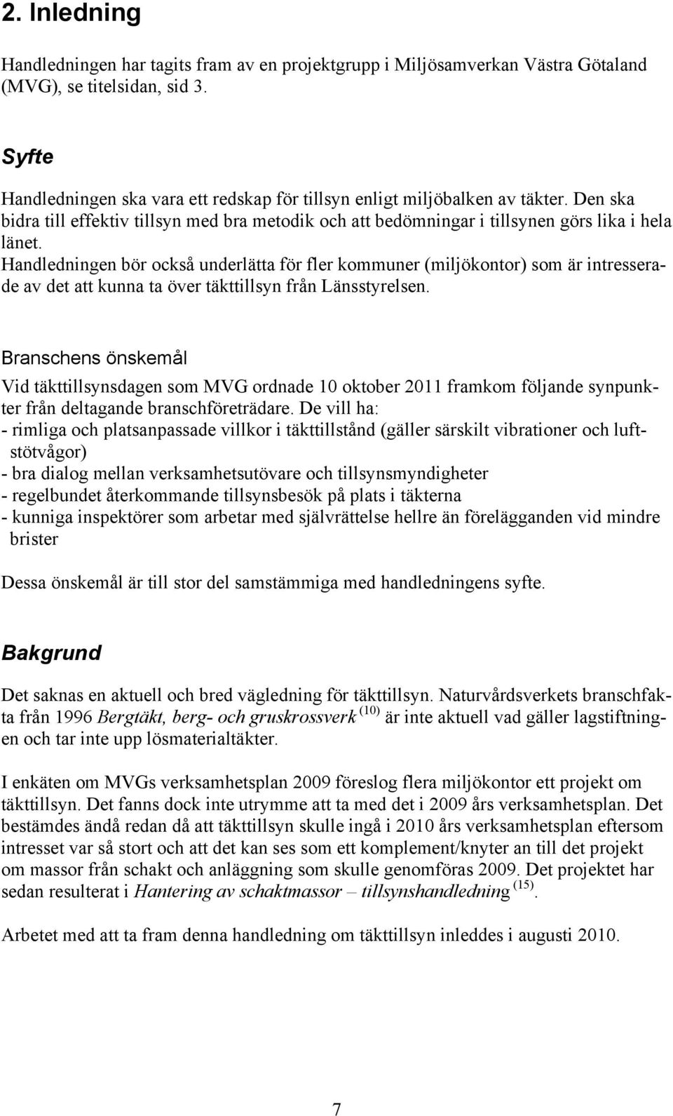 Handledningen bör också underlätta för fler kommuner (miljökontor) som är intresserade av det att kunna ta över täkttillsyn från Länsstyrelsen.