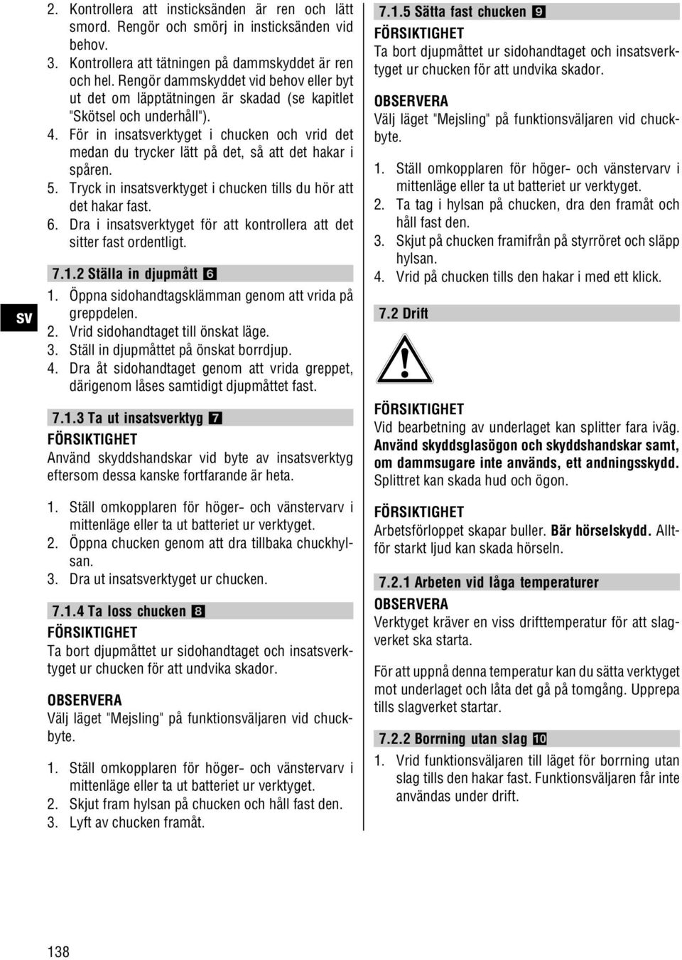 För in insaterktyget i chucken och vrid det medan du trycker lätt på det, så att det hakar i spåren. 5. Tryck in insaterktyget i chucken tills du hör att det hakar fast. 6.