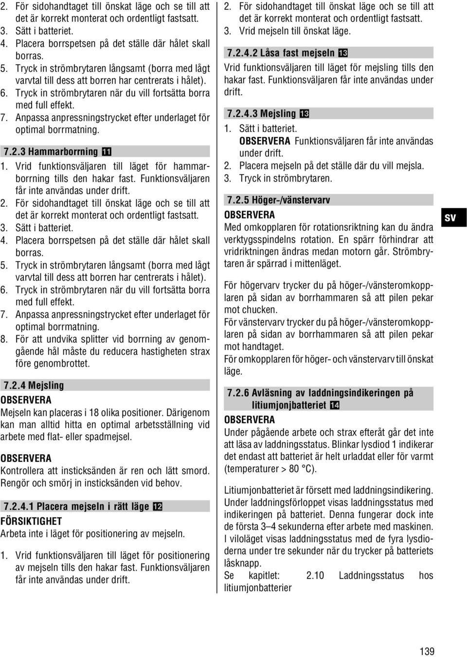 Anpassa anpressningstrycket efter underlaget för optimal borrmatning. 7.2.3 Hammarborrning. Vrid funktionäljaren till läget för hammarborrning tills den hakar fast.