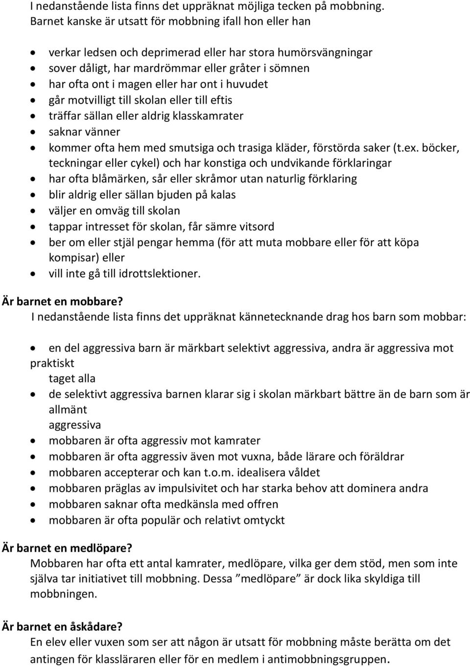 har ont i huvudet går motvilligt till skolan eller till eftis träffar sällan eller aldrig klasskamrater saknar vänner kommer ofta hem med smutsiga och trasiga kläder, förstörda saker (t.ex.