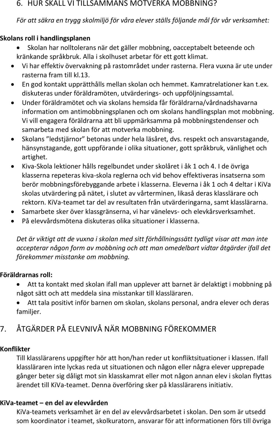 kränkande språkbruk. Alla i skolhuset arbetar för ett gott klimat. Vi har effektiv övervakning på rastområdet under rasterna. Flera vuxna är ute under rasterna fram till kl.13.