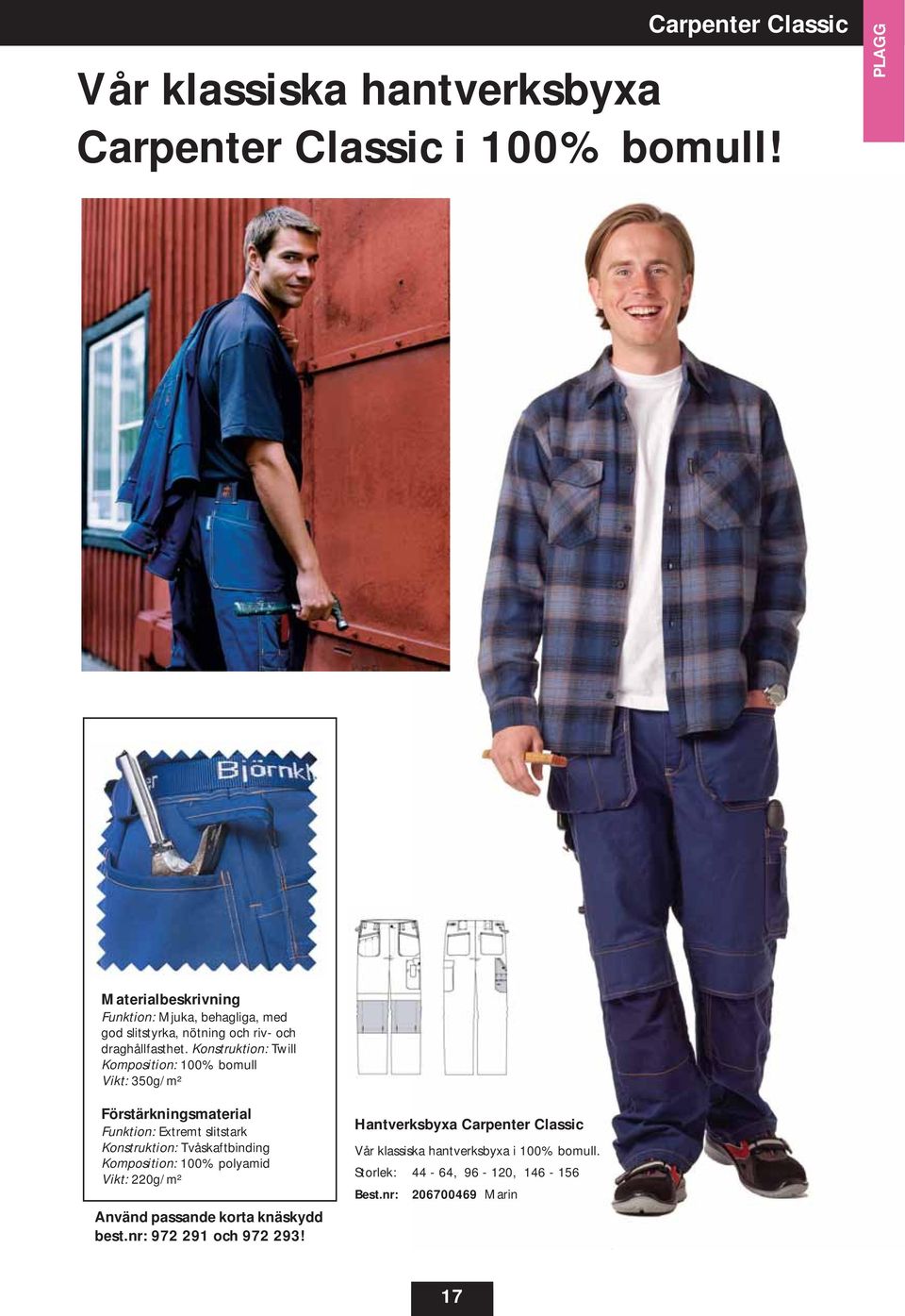 Konstruktion: Twill Komposition: 100% bomull Vikt: 350g/m² Förstärkningsmaterial Funktion: Extremt slitstark Konstruktion: Tvåskaftbinding