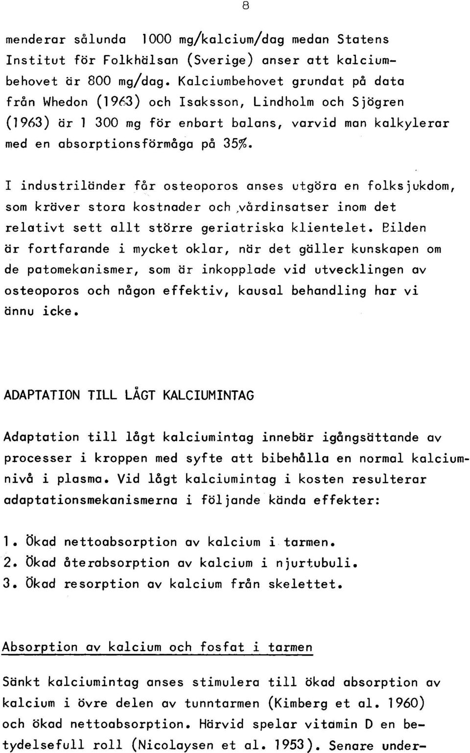 I in d u s trilä n d e r få r osteoporos anses utgöra en folksjukdom, som kräver stora kostnader och /vårdinsatser inom det r e la t iv t s e tt a l l t s tö rre g e ria tris k a k lie n te le t.