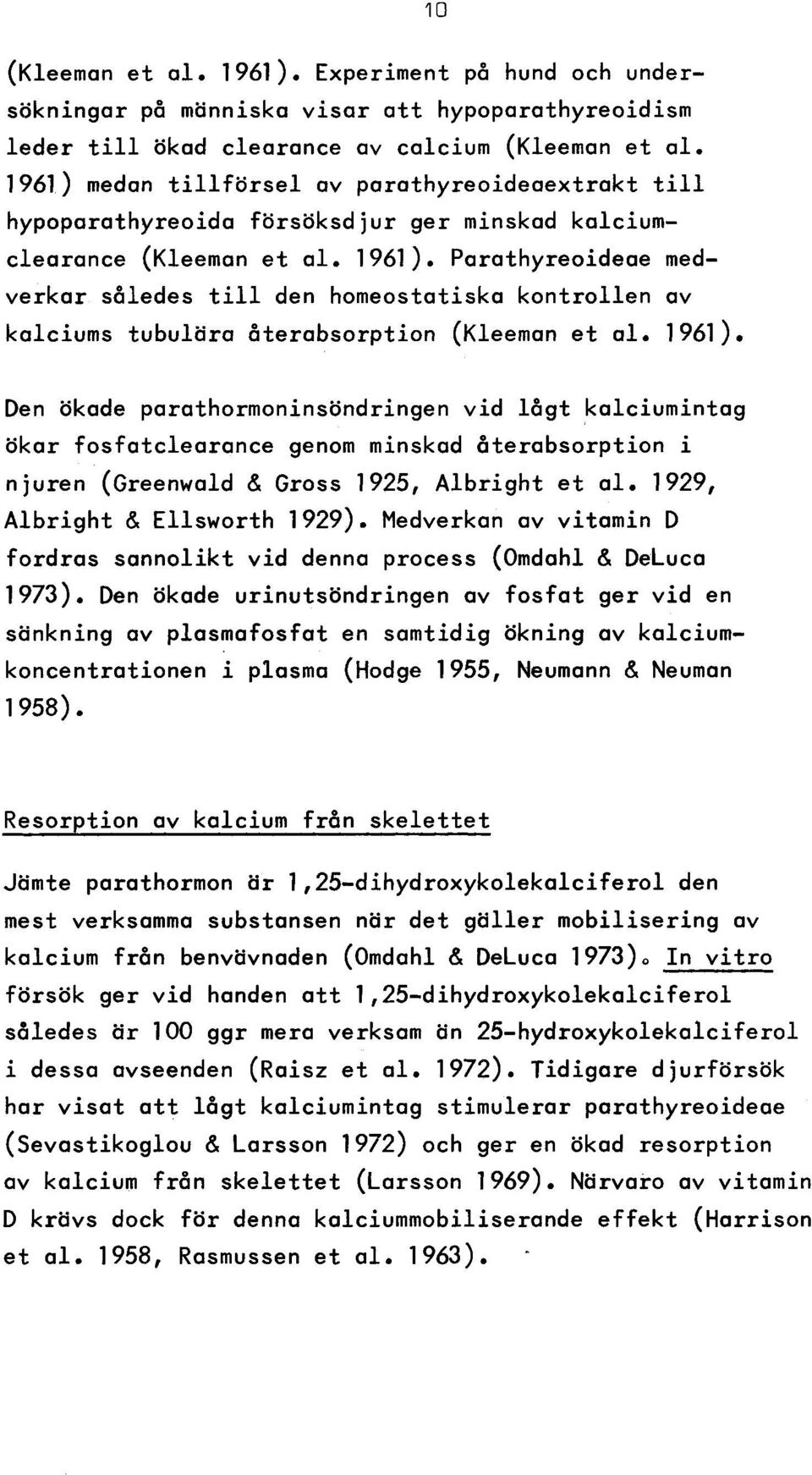 Parathyreoideae medverkar således t i l l den homeostatiska k o n tro lle n av kalciums tubulära återabsorption (Kleeman e t a l. 1961).