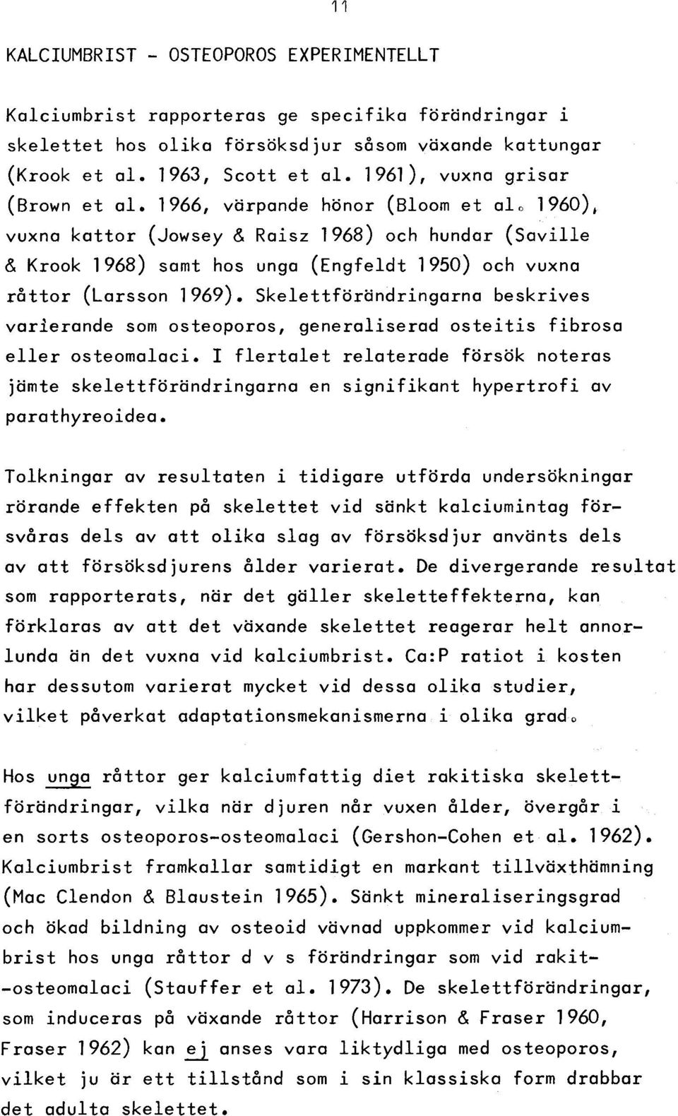 1966, värpande hönor (Bloom et alo 1960), vuxna k a tto r (Jowsey & Raisz 1968) och hundar (S a v ille & Krook 1968) samt hos unga (E ngfeldt 1950) och vuxna r å tto r (Larsson 1969).