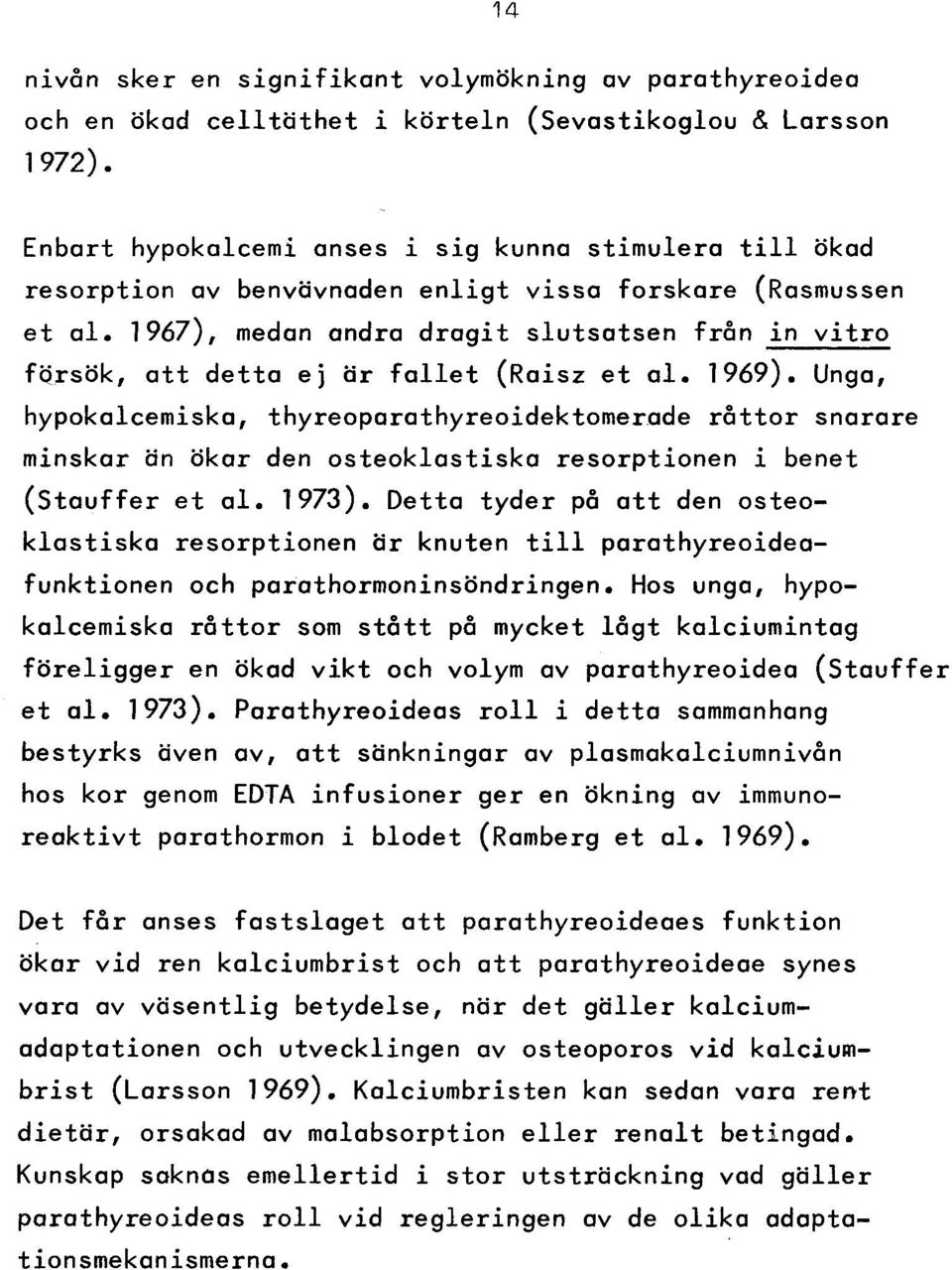 1967), medan andra d ra g it slutsatsen från in v itr o fqrsök, a tt d e tta ej är f a lle t (Raisz e t a l. 1969).