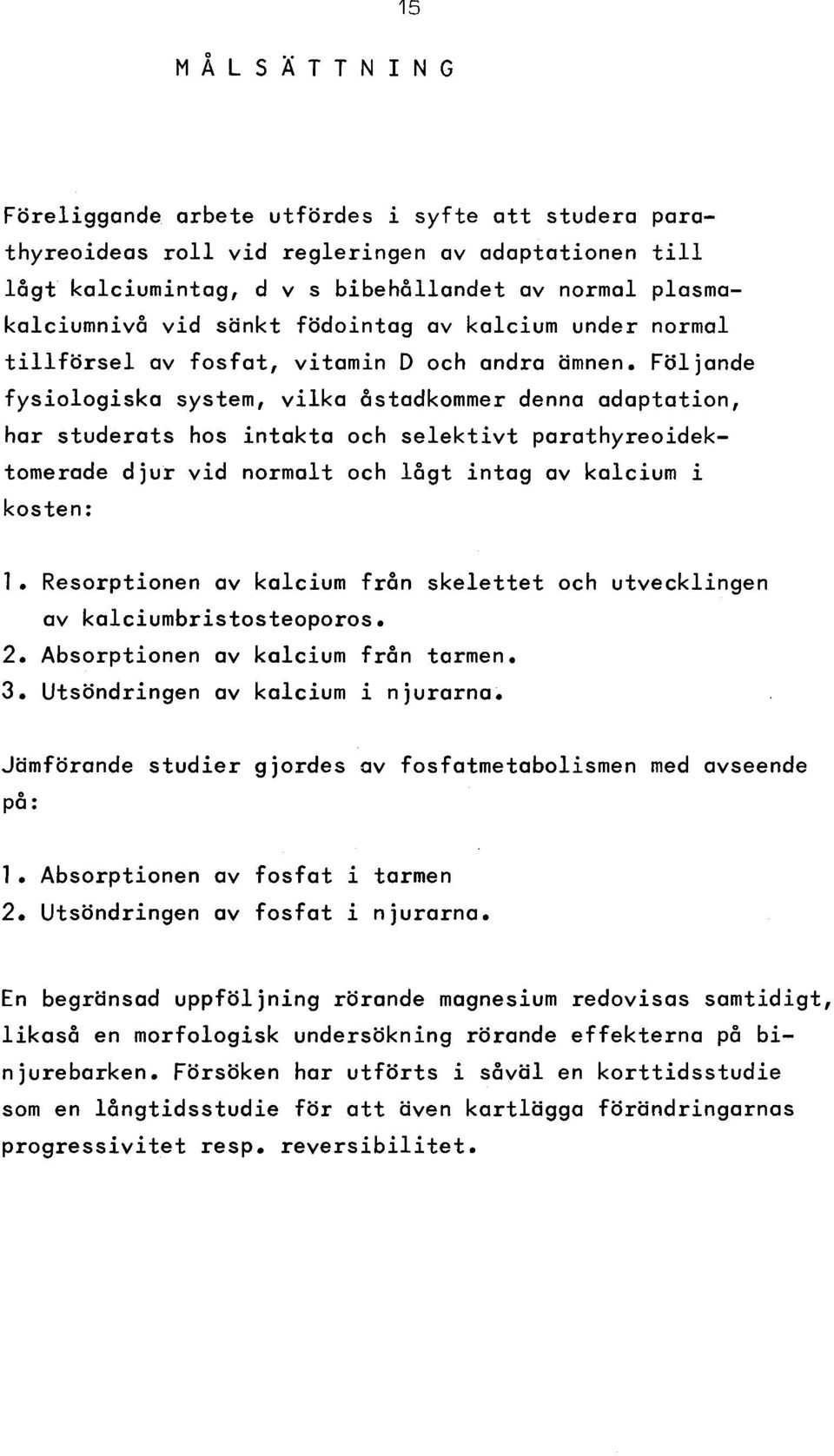 Följande fy s io lo g is k a system, v ilk a åstadkommer denna adaptation, har studerats hos in ta k ta och s e le k tiv t parathyreoidektomerade d ju r vid normalt och lå g t inta g av kalcium i