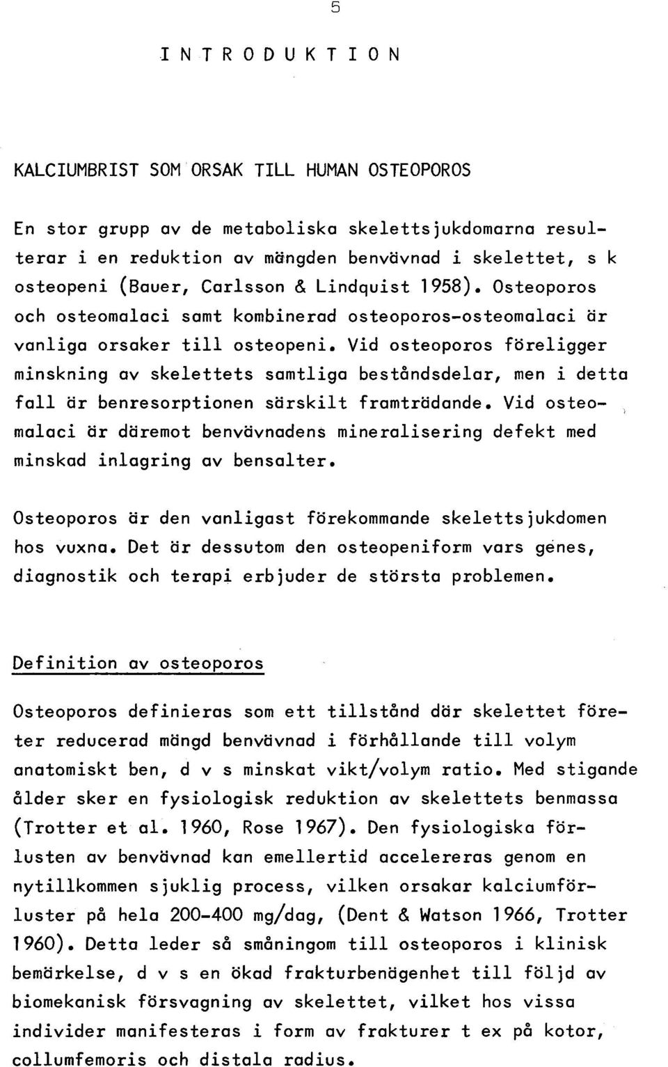 Vid osteoporos fö re lig g e r minskning av s k e le tte ts sam tliga beståndsdelar, men i detta f a l l ä r benresorptionen s ä r s k ilt fram trädande.