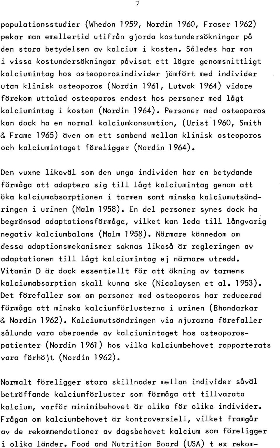 1964) vidare förekom u tta la d osteoporos endast hos personer med lå g t kalcium intag i kosten (Nordin 1964).