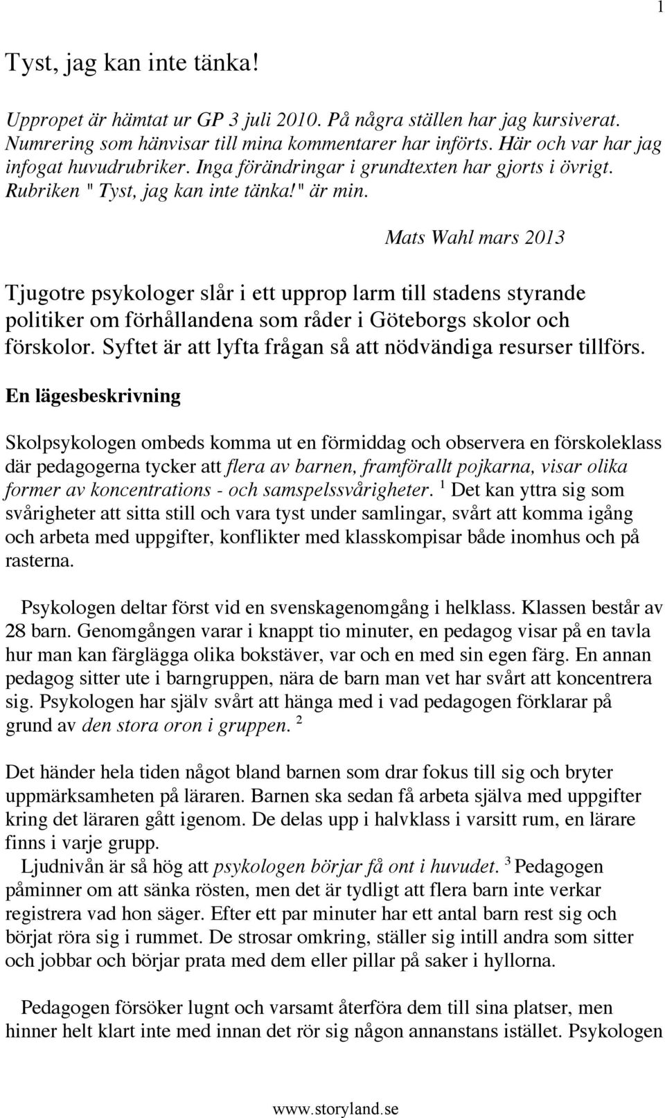 Mats Wahl mars 2013 Tjugotre psykologer slår i ett upprop larm till stadens styrande politiker om förhållandena som råder i Göteborgs skolor och förskolor.