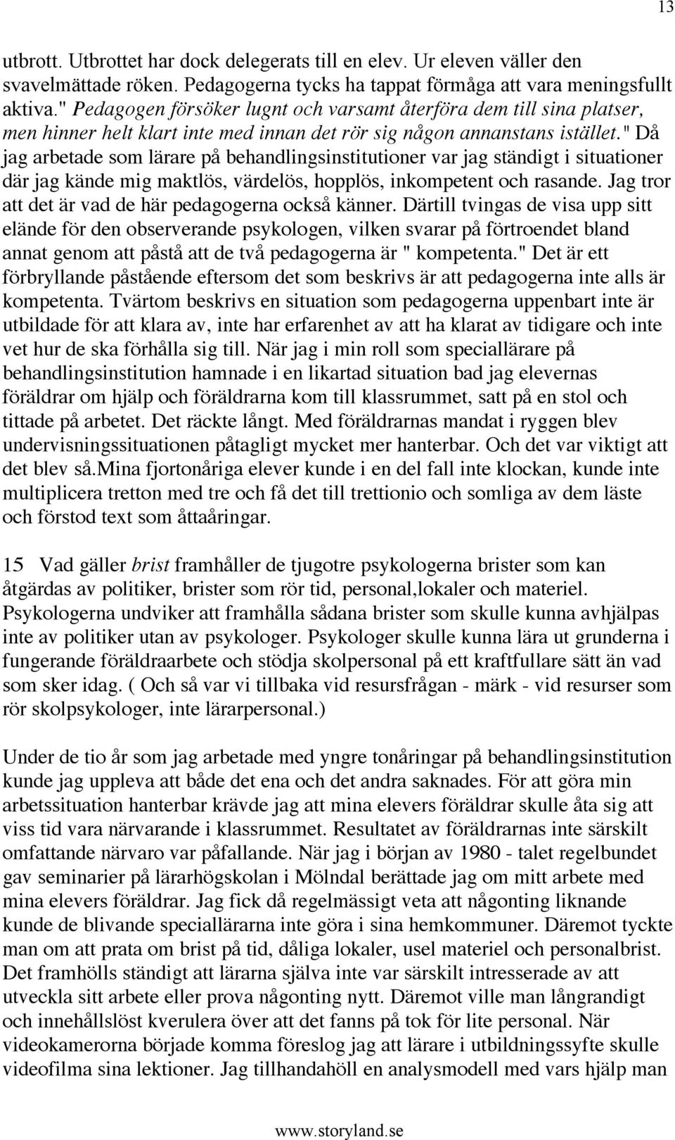 " Då jag arbetade som lärare på behandlingsinstitutioner var jag ständigt i situationer där jag kände mig maktlös, värdelös, hopplös, inkompetent och rasande.