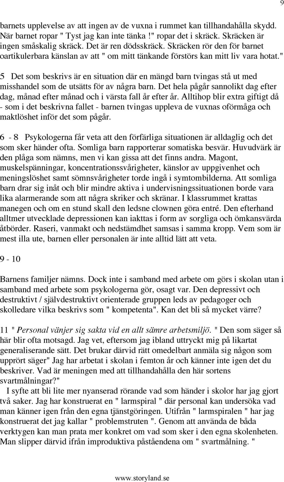 " 5 Det som beskrivs är en situation där en mängd barn tvingas stå ut med misshandel som de utsätts för av några barn.