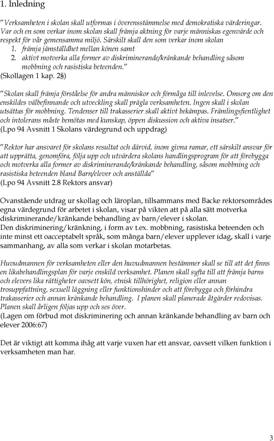 främja jämställdhet mellan könen samt 2. aktivt motverka alla former av diskriminerande/kränkande behandling såsom mobbning och rasistiska beteenden. (Skollagen 1 kap.