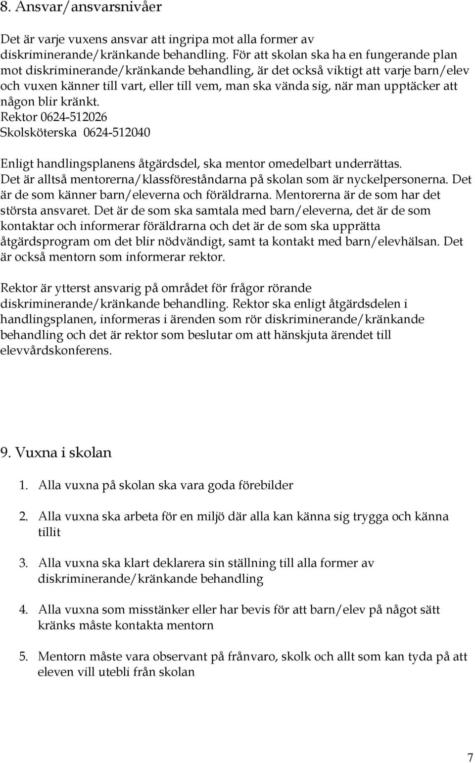 upptäcker att någon blir kränkt. Rektor 0624-512026 Skolsköterska 0624-512040 Enligt handlingsplanens åtgärdsdel, ska mentor omedelbart underrättas.