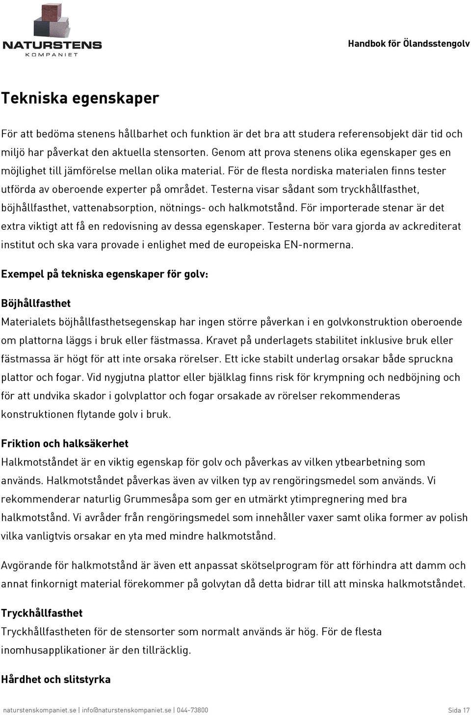 Testerna visar sådant som tryckhållfasthet, böjhållfasthet, vattenabsorption, nötnings- och halkmotstånd. För importerade stenar är det extra viktigt att få en redovisning av dessa egenskaper.