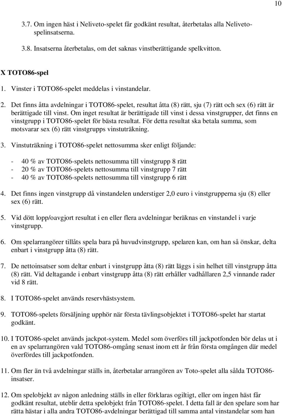 Om inget resultat är berättigade till vinst i dessa vinstgrupper, det finns en vinstgrupp i TOTO86-spelet för bästa resultat.