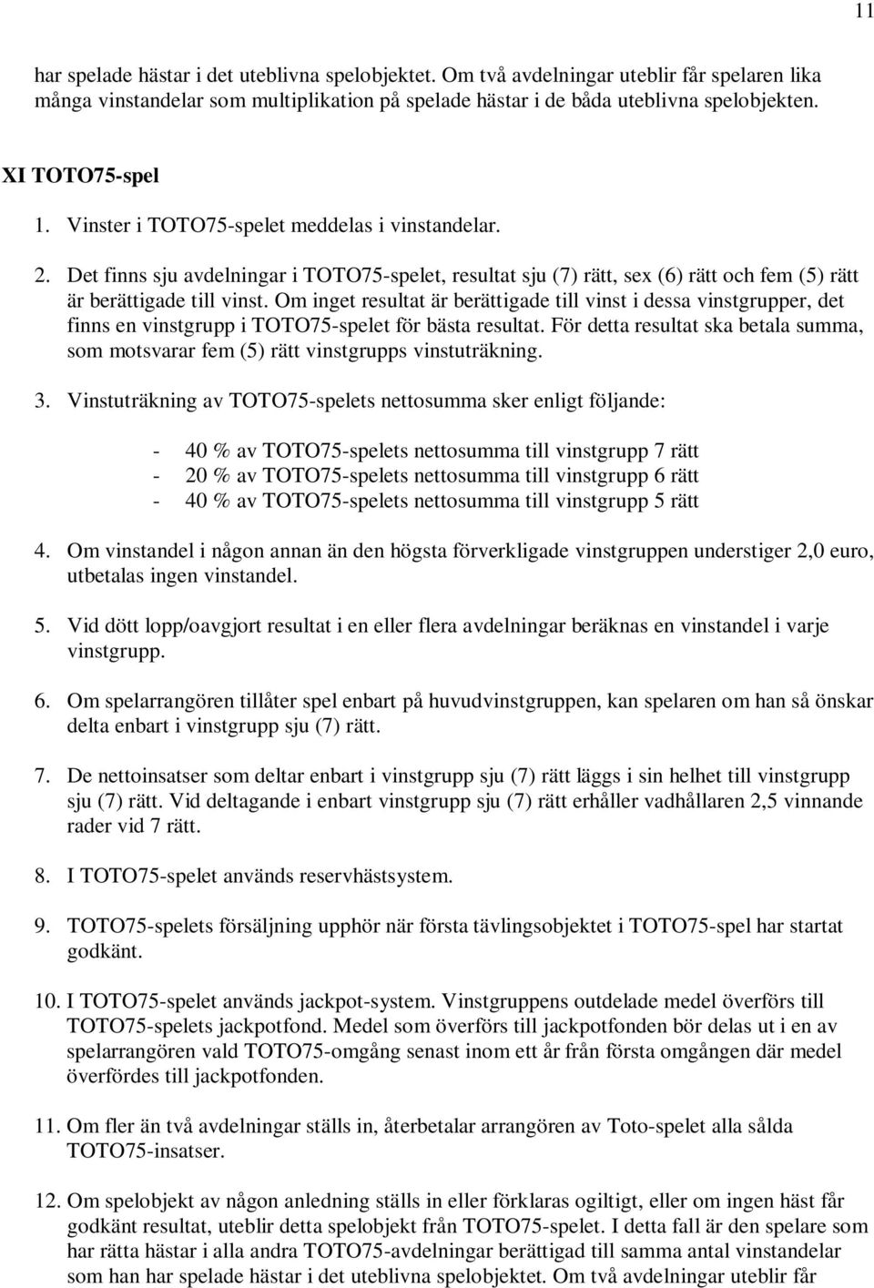 Om inget resultat är berättigade till vinst i dessa vinstgrupper, det finns en vinstgrupp i TOTO75-spelet för bästa resultat.