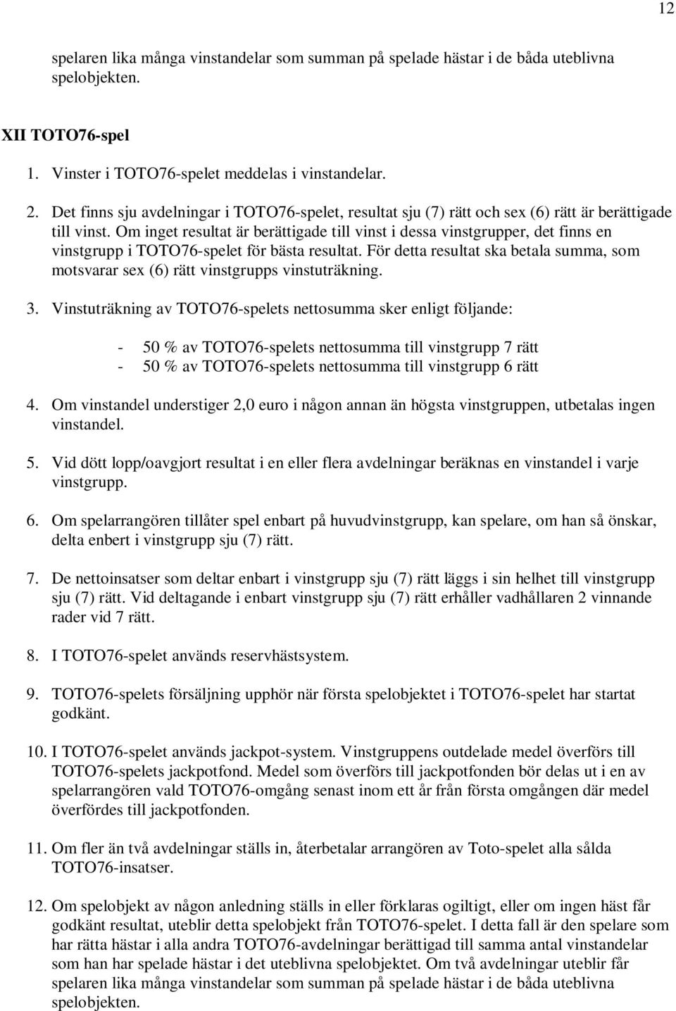 Om inget resultat är berättigade till vinst i dessa vinstgrupper, det finns en vinstgrupp i TOTO76-spelet för bästa resultat.