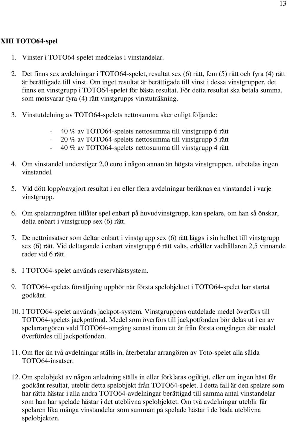 För detta resultat ska betala summa, som motsvarar fyra (4) rätt vinstgrupps vinstuträkning. 3.