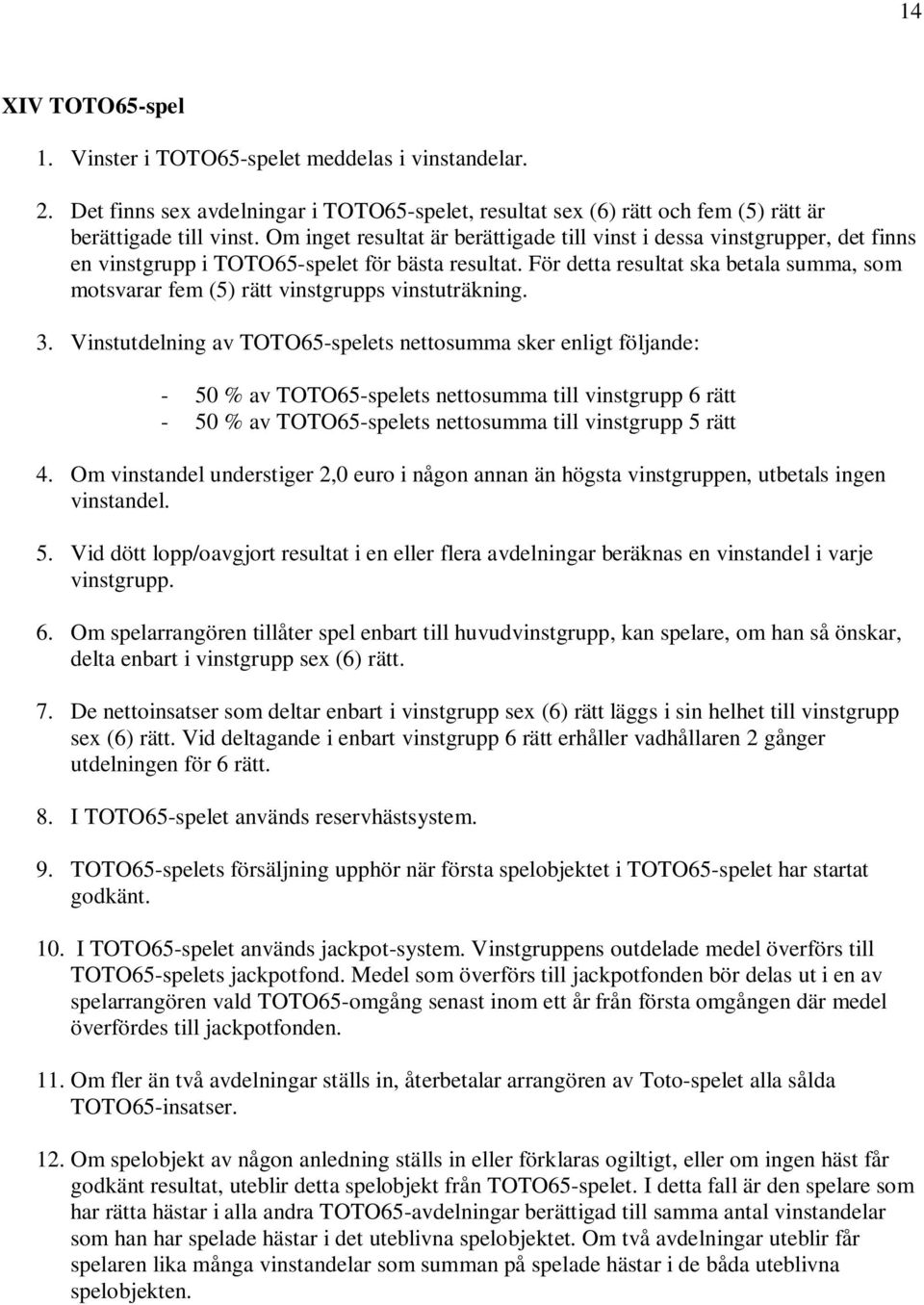 För detta resultat ska betala summa, som motsvarar fem (5) rätt vinstgrupps vinstuträkning. 3.