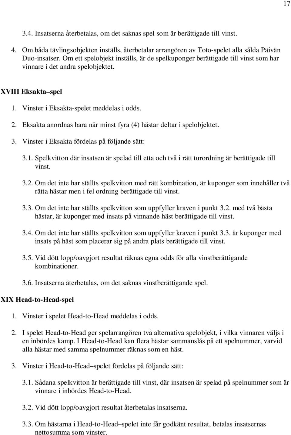 Eksakta anordnas bara när minst fyra (4) hästar deltar i spelobjektet. 3. Vinster i Eksakta fördelas på följande sätt: 3.1.