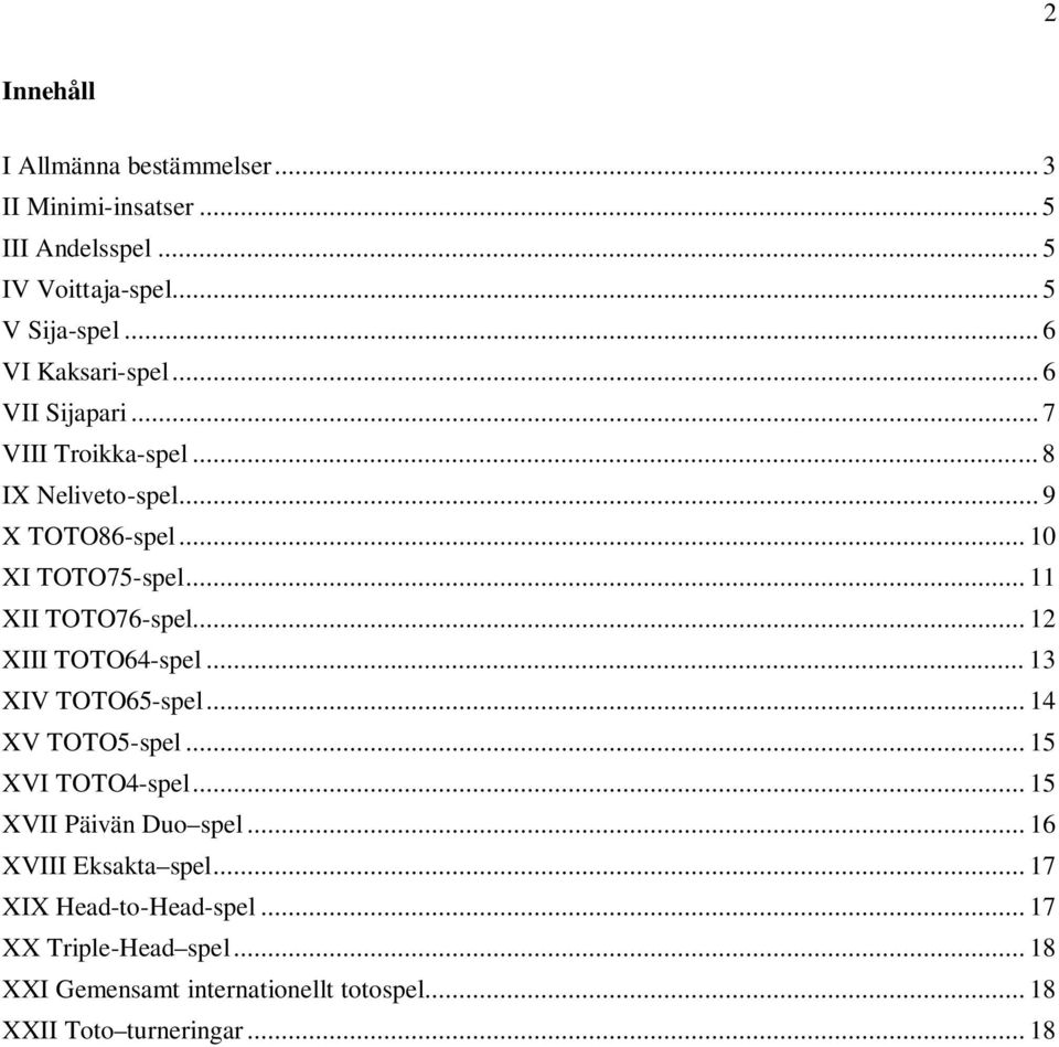 .. 11 XII TOTO76-spel... 12 XIII TOTO64-spel... 13 XIV TOTO65-spel... 14 XV TOTO5-spel... 15 XVI TOTO4-spel... 15 XVII Päivän Duo spel.