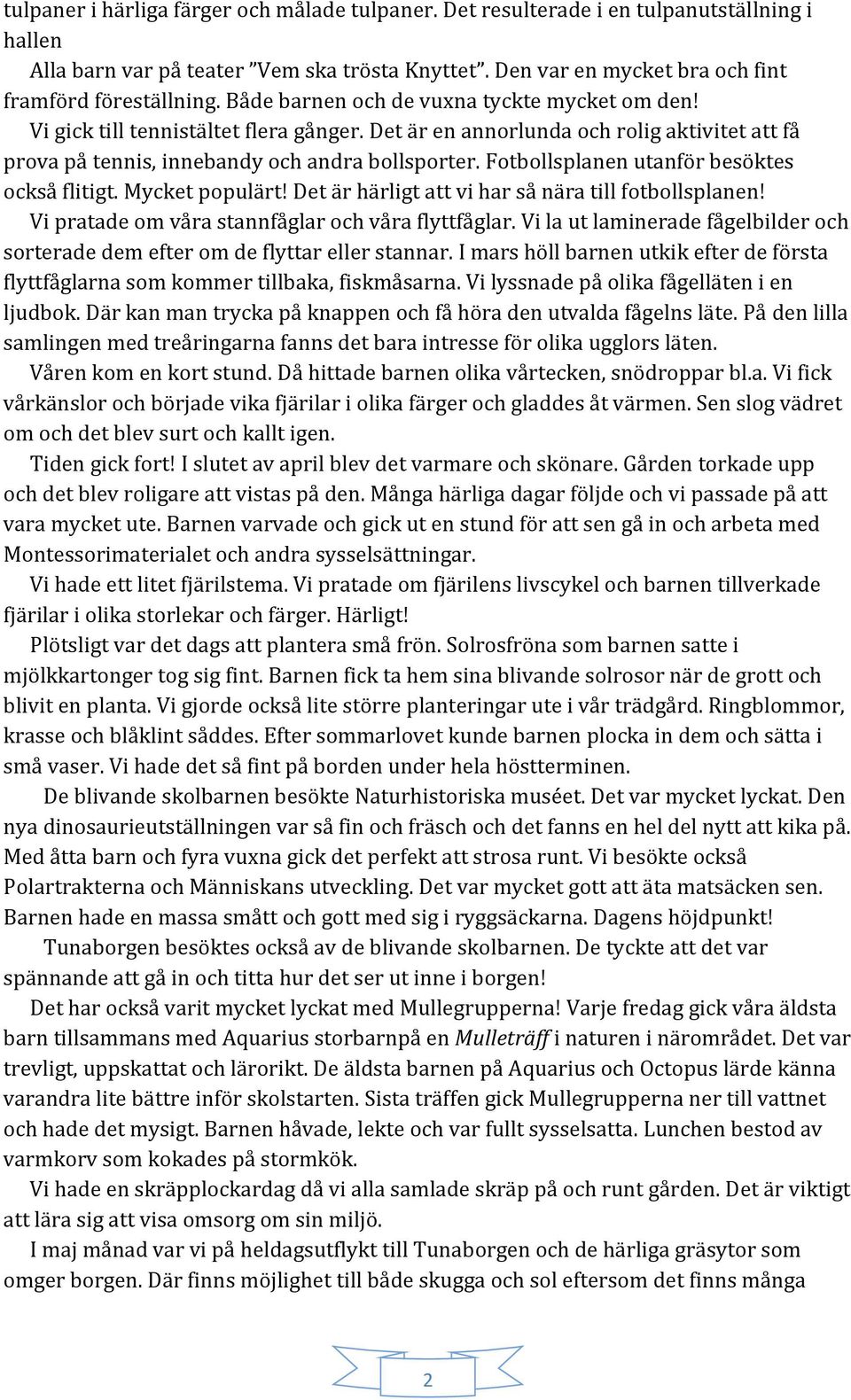 Fotbollsplanen utanför besöktes också flitigt. Mycket populärt! Det är härligt att vi har så nära till fotbollsplanen! Vi pratade om våra stannfåglar och våra flyttfåglar.