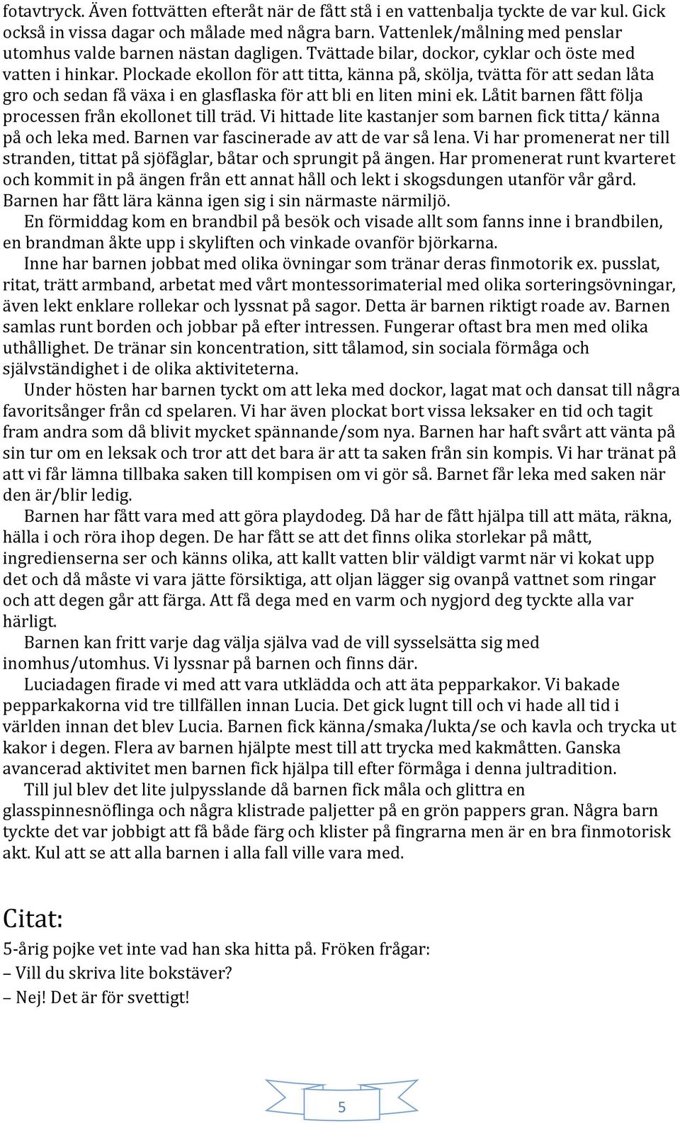 Plockade ekollon för att titta, känna på, skölja, tvätta för att sedan låta gro och sedan få växa i en glasflaska för att bli en liten mini ek.