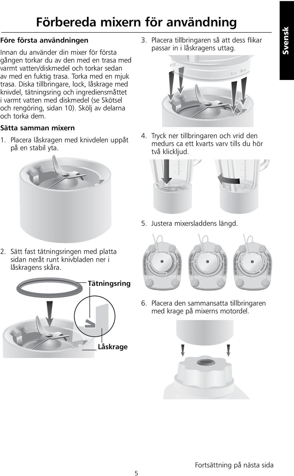 Skölj av delarna och torka dem. Sätta samman mixern 1. Placera låskragen med knivdelen uppåt på en stabil yta. 3. Placera tillbringaren så att dess flikar passar in i låskragens uttag. 4.