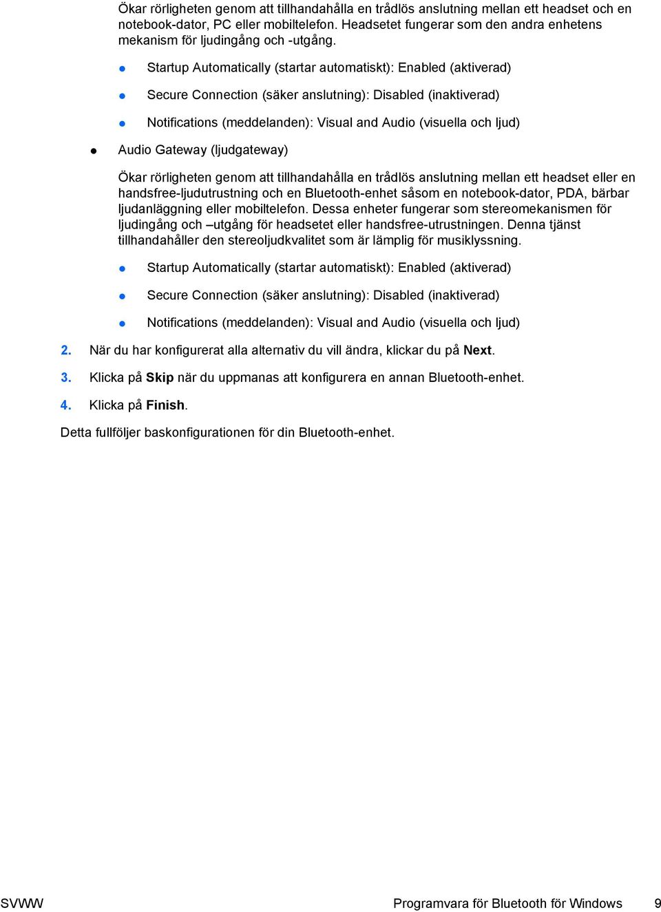 Startup Automatically (startar automatiskt): Enabled (aktiverad) Secure Connection (säker anslutning): Disabled (inaktiverad) Audio Gateway (ljudgateway) Ökar rörligheten genom att tillhandahålla en