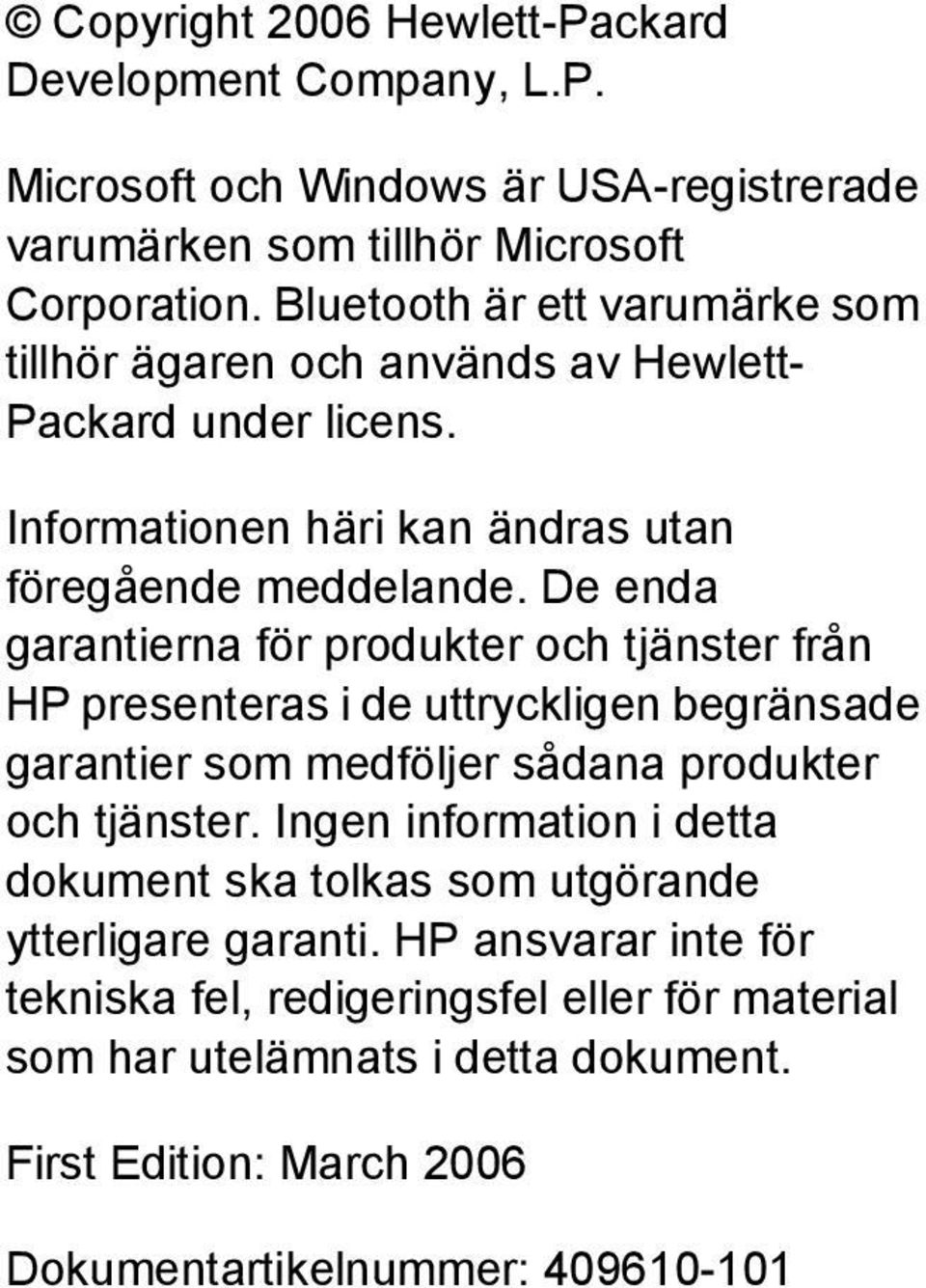 De enda garantierna för produkter och tjänster från HP presenteras i de uttryckligen begränsade garantier som medföljer sådana produkter och tjänster.