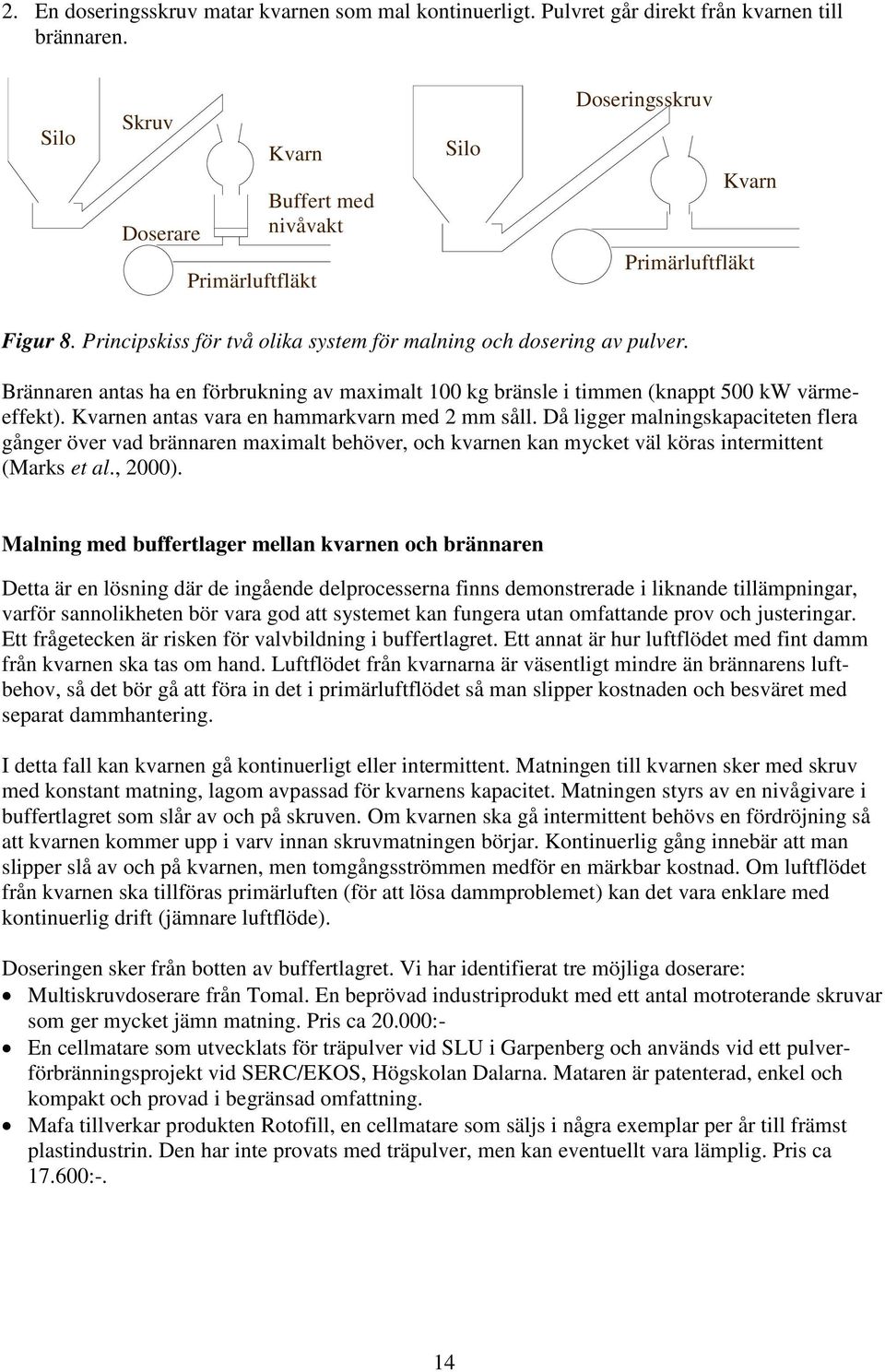 Brännaren antas ha en förbrukning av maximalt 100 kg bränsle i timmen (knappt 500 kw värmeeffekt). Kvarnen antas vara en hammarkvarn med 2 mm såll.