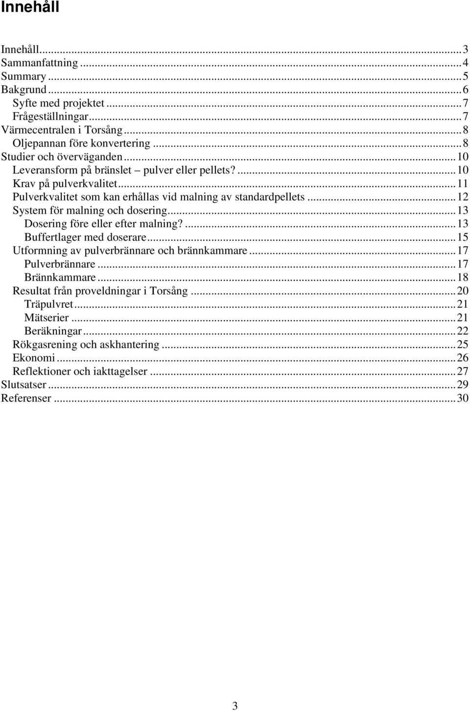 .. 12 System för malning och dosering... 13 Dosering före eller efter malning?... 13 Buffertlager med doserare... 15 Utformning av pulverbrännare och brännkammare... 17 Pulverbrännare.
