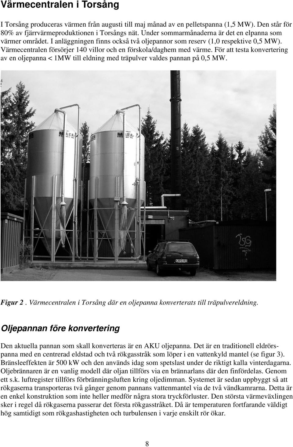 Värmecentralen försörjer 140 villor och en förskola/daghem med värme. För att testa konvertering av en oljepanna < 1MW till eldning med träpulver valdes pannan på 0,5 MW. Figur 2.