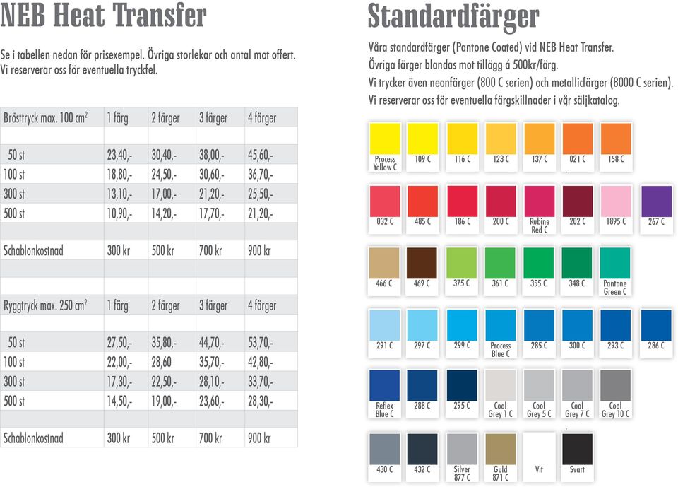 Vi trycker även neonfärger (800 C serien) och metallicfärger (8000 C serien). Vi reserverar oss för eventuella färgskillnader i vår säljkatalog.