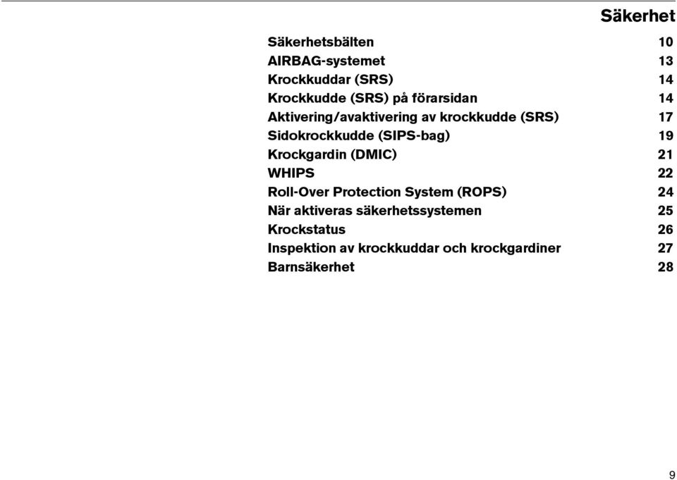 Krockgardin (DMIC) 21 WHIPS 22 Roll-Over Protection System (ROPS) 24 När aktiveras