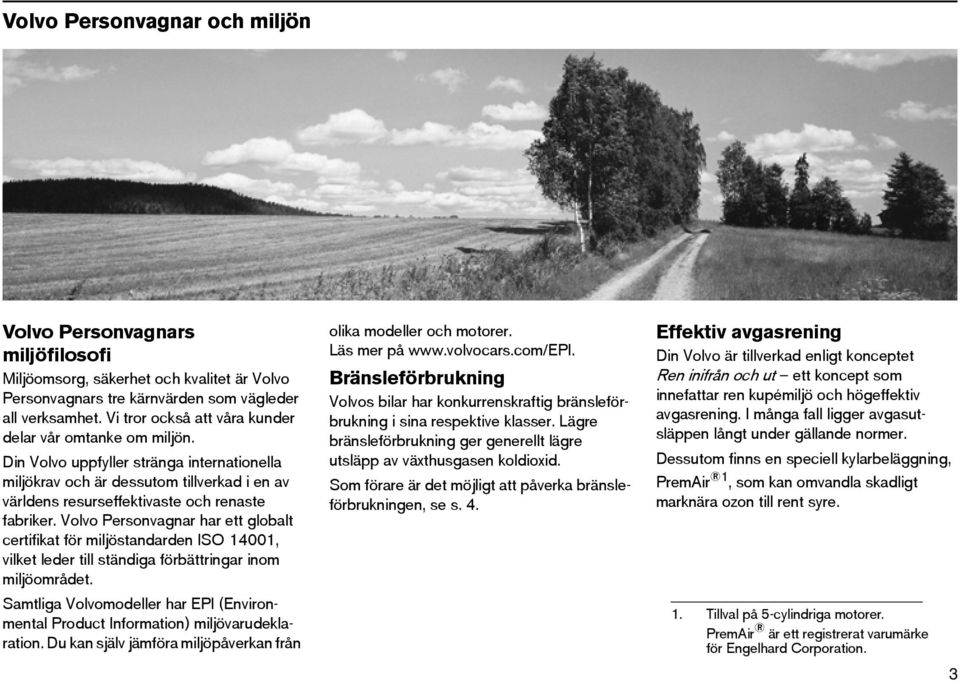 Volvo Personvagnar har ett globalt certifikat för miljöstandarden ISO 14001, vilket leder till ständiga förbättringar inom miljöområdet.